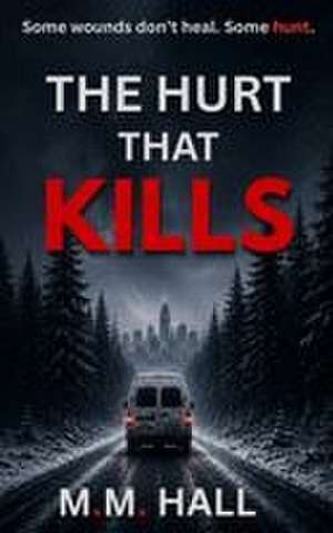 The Hurt That Kills de M. M. Hall