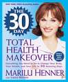 The 30 Day Total Health Makeover: Everything You Need to Do to Change Your Body, Your Health, and Your Life in 30 Amazing Days