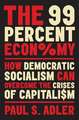 The 99 Percent Economy: How Democratic Socialism Can Overcome the Crises of Capitalism