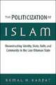 The Politicization of Islam: Reconstructing Identity, State, Faith, and Community in the Late Ottoman State