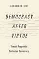 Democracy after Virtue: Toward Pragmatic Confucian Democracy