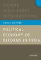 Political Economy of Reforms in India: Oxford India Short Introductions