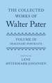 The Collected Works of Walter Pater: Imaginary Portraits: Volume 3