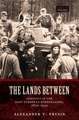 The Lands Between: Conflict in the East European Borderlands, 1870-1992