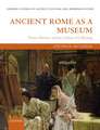 Ancient Rome as a Museum: Power, Identity, and the Culture of Collecting