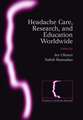 Headache care, research and education worldwide: Frontiers in Headache Research Series Volume 17