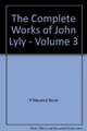 The Complete Works of John Lyly: Volume 3: Life, Euphues: The Plays (Continued). Anti-Martinist Work. Poems. Glossary and General Index