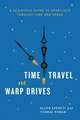 Time Travel and Warp Drives: A Scientific Guide to Shortcuts through Time and Space