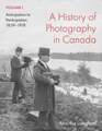 A History of Photography in Canada, Volume 1: Anticipation to Participation, 1839–1918