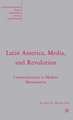 Latin America, Media, and Revolution: Communication in Modern Mesoamerica