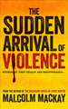 Mackay, M: The Sudden Arrival of Violence