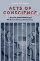 Acts of Conscience – Christian Nonviolence and American Democracy