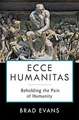 Ecce Humanitas – Beholding the Pain of Humanity