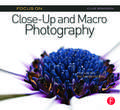 Focus On Close-Up and Macro Photography: Focus on the Fundamentals