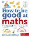 How to be Good at Maths: The Simplest-Ever Visual Guide KS2