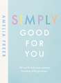 Simply Good For You: 100 quick and easy recipes, bursting with goodness