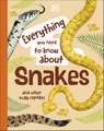 Everything You Need to Know About Snakes: And Other Scaly Reptiles