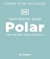 Polar: Explore the Earth's Coldest, Wildest Places