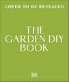 The Garden DIY Book: How to Landscape Your Dream Outdoor Space
