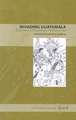 Invading Guatemala – Spanish, Nahua, and Maya Accounts of the Conquest Wars