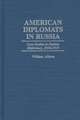 American Diplomats in Russia: Case Studies in Orphan Diplomacy, 1916-1919