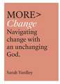 More Change – Navigating Change with an Unchanging God