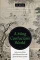 A Ming Confucian′s World – Selections from Miscellaneous Records from the Bean Garden