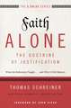 Faith Alone---The Doctrine of Justification: What the Reformers Taught...and Why It Still Matters