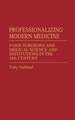 Professionalizing Modern Medicine: Paris Surgeons and Medical Science and Institutions in the 18th Century