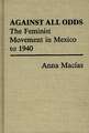 Against All Odds: The Feminist Movement in Mexico to 1940