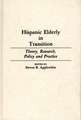 Hispanic Elderly in Transition: Theory, Research, Policy and Practice