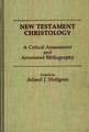 New Testament Christology: A Critical Assessment and Annotated Bibliography