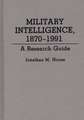 Military Intelligence, 1870-1991: A Research Guide