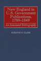 New England in U.S. Government Publications, 1789-1849: An Annotated Bibliography