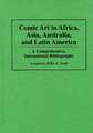 Comic Art in Africa, Asia, Australia, and Latin America: A Comprehensive, International Bibliography