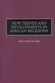 New Trends and Developments in African Religions