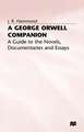 A George Orwell Companion: A Guide to the Novels, Documentaries and Essays