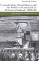 Evangelicalism, Penal Theory and the Politics of Criminal Law: Reform in England, 1808-30