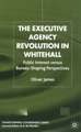 The Executive Agency Revolution in Whitehall: Public Interest versus Bureau-Shaping Perspectives