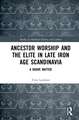 Ancestor Worship and the Elite in Late Iron Age Scandinavia: A Grave Matter