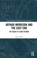 Arthur Morrison and the East End: The Legacy of Slum Fictions