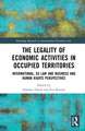 The Legality of Economic Activities in Occupied Territories: International, EU Law and Business and Human Rights Perspectives