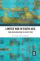 Limited War in South Asia: From Decolonization to Recent Times