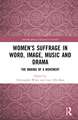 Women’s Suffrage in Word, Image, Music, Stage and Screen: The Making of a Movement