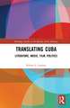 Translating Cuba: Literature, Music, Film, Politics