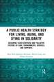 A Public Health Strategy for Living, Aging and Dying in Solidarity: Designing Elder-Centered and Palliative Systems of Care, Environments, Services and Supports