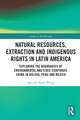 Natural Resources, Extraction and Indigenous Rights in Latin America: Exploring the Boundaries of Environmental and State-Corporate Crime in Bolivia, Peru, and Mexico