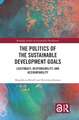 The Politics of the Sustainable Development Goals: Legitimacy, Responsibility, and Accountability