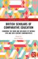 British Scholars of Comparative Education: Examining the Work and Influence of Notable 19th and 20th Century Comparativists