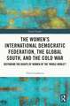 The Women’s International Democratic Federation, the Global South and the Cold War: Defending the Rights of Women of the ‘Whole World’?